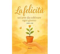 La felicità: un'arte da coltivare ogni giorno (Nuove voci)