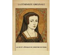 La féministe originale: La vie et l'époque de Christine De Pizan (Série Spiritualité Vie Quotidienne)
