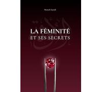 La féminité et ses secrets: Guide pratique pour femmes musulmanes souhaitant se reconnecter à leur féminité, renforcer leur estime de soi, apaiser leurs blessures et retrouver équilibre et harmonie