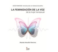 La feminización de la voz de la mujer transexual: Guía Femivoz: Introducción al Método Astudillo (NOVELA)
