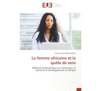La femme africaine et la quête de sens: Réflexion philosophique sur l’éducation, la liberté et le développement en Afrique