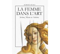 La Femme dans l’Art. Icône, Muse et Artiste: L’iconographie féminine à travers 40 chefs-d’œuvre de l’histoire de l’art (State of Art)