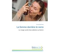 La femme derrière le verre: Le visage caché d'une addiction au féminin