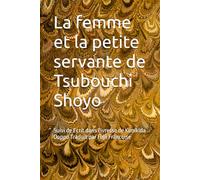 La femme et la petite servante de Tsubouchi Shoyo: Suivi de Ecrit dans l'ivresse de Kunikida Doppo Traduit par Fujii Francoise
