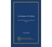 La femme et le droit: étude historique sur la condition des femmes