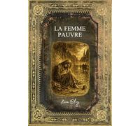 La Femme Pauvre: Texte intégral - Edition Collector enrichie d'une biographie complète de Léon Bloy