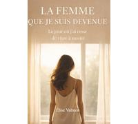 La femme que je suis devenue: Le jour où j’ai cessé de vivre à moitié