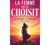 La Femme qui se Choisit : Reprendre le Pouvoir sur sa Vie | Livre de développement personnel interactif pour sortir de l'oubli de soi, poser ses limites et s'autoriser à exister