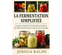 La fermentation simplifiée: Le guide complet de la fermentation moderne, des aliments probiotiques et de la cuisine durable