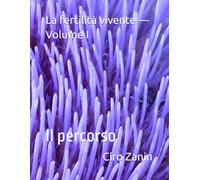 La fertilità vivente - Volume I: Il percorso (Agricoltura Biologica Rigenerativa)