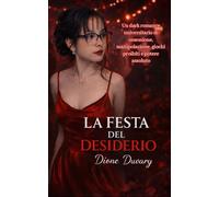 LA FESTA DEL DESIDERIO: Un dark romance universitario di ossessione, manipolazione, giochi proibiti e potere assoluto (Dark Romance: Uomini Dominanti, ... Pericolosa ed Erotismo Psicologico Intenso)