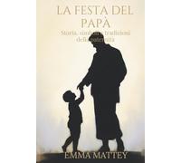 LA FESTA DEL PAPÀ - Storia, simboli e tradizioni della paternità: Origini e significati della paternità nella storia e nelle tradizioni culturali (Tradizioni & Folklore)