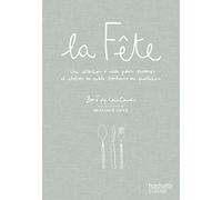 La Fête: Une collection d'idées et de recettes pour recevoir