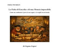 La Fiaba di Eurydia e di una Moneta impossibile: Come un continente si perse in un sogno e si svegliò in un incubo