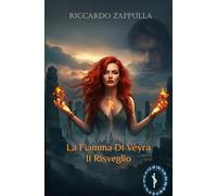 La Fiamma Di Veyra - Il Risveglio: «Nel sangue della risvegliata arde la fiamma che non muore.» Volume I della Trilogia “La Fiamma Di Veyra”