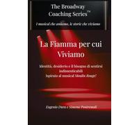 LA FIAMMA PER CUI VIVIAMO: Identità, desiderio e il bisogno di sentirsi indimenticabili - Ispirato al musical Moulin Rouge! (THE BROADWAY COACHING SERIES™ / IT)