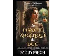 La Fiancée Angélique Du Duc: Romance Historique De Régence (Roses Et Fiancées - Série 2)