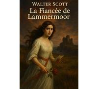 La Fiancée de Lammermoor: Texte Intégral | Annoté d'une Biographie de Walter Scott