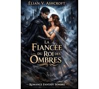 La Fiancée du Roi des Ombres: Une romance fantasy sombre entre destin, magie ancienne et amour interdit