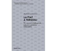 La Fiat a Termoli. Per una storia della grande industria nel Molise (1969-1991) (Paesaggi della produzione. Pratiche. Ambienti, comunità, teritori)