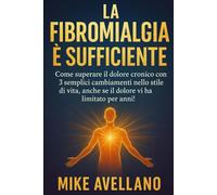 LA FIBROMIALGIA È SUFFICIENTE: Come superare il dolore cronico con 3 semplici cambiamenti nello stile di vita, anche se il dolore vi ha limitato per anni! (guarire dalla fibromialgia)