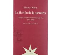 LA FICCION DE LA NARRATIVA: Ensayos sobre historia, literatura y teoría. 1957-2007
