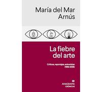 La fiebre del arte: Críticas, reportajes, entrevistas (1982-2026) (Crónicas)