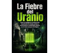 La Fiebre del Uranio: Cómo la inteligencia artificial está resucitando la energía nuclear y convirtiendo el combustible atómico en el nuevo recurso estratégico