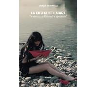 La figlia del mare. «'A varcuzza di ricordi e speranze» (Nuove voci. Strade)