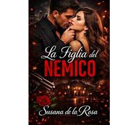 La Figlia del Nemico: Un dark mafia romance con un nemico possessivo, desiderio proibito e una donna divisa tra potere e passione (Dark Romance: ... Pericolosa ed Erotismo Psicologico Intenso)