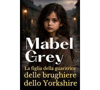 La figlia della guaritrice delle brughiere dello Yorkshire: Una intensa saga vittoriana su segreti, eredità e il coraggio di scegliere il proprio destino (Le Figlie dello Yorkshire)