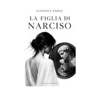 La figlia di Narciso: Bisogna scavare molto a fondo per trovare la radice del proprio male. (Le favole che curano)