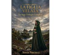 LA FIGLIA VELATA: La Saga - Trilogia Completa