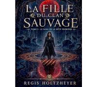 La Fille du Clan Sauvage: Tome 3 - Le Sang de la Bête Première (La Fille du Clan Sauvage ( Âmes liées / ennemis à amants ))