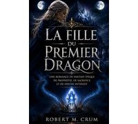 LA FILLE DU PREMIER DRAGON: UNE ROMANCE FANTASTIQUE ÉPIQUE DE PROPHÉTIE, DE SACRIFICE ET DE DESTIN INTERDIT