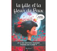La fille et la fleur de Paix: Un roman jeunesse magique - de 9 à 13 ans, un voyage intérieur pour transformer ses émotions en force et croire en soi