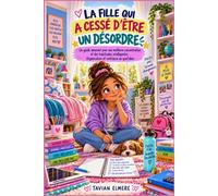 LA FILLE QUI A CESSÉ D'ÊTRE UN DÉSORDRE: Un guide amusant pour une meilleure concentration et des habitudes intelligentes, Organisation et confiance au quotidien