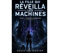 La Fille Qui Réveilla les Machines: Tome 3 - L’Héritière du Signal Noir (La Fille Qui Réveilla les Machines ( Friends to lovers, héroïne - hacker rebelle ))