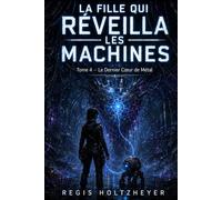 La Fille Qui Réveilla les Machines: Tome 4 - Le Dernier Cœur de Métal (La Fille Qui Réveilla les Machines ( Friends to lovers, héroïne - hacker rebelle ))