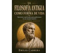 LA FILOSOFÍA ANTIGUA COMO FORMA DE VIDA: Ejercicios espirituales para gobernarse en un mundo incierto