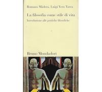 La filosofia come stile di vita. Introduzione alle pratiche filosofiche (Testi e pretesti)