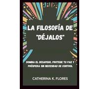 La filosofía de "déjalos": Domina el desapego, protege tu paz y próspera sin necesidad de control