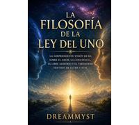 LA FILOSOFÍA DE LA LEY DEL UNO: La sorprendente visión de Ra sobre el amor, la conciencia, el libre albedrío y el verdadero sentido de estar vivos ... misterios de la conciencia y el universo)