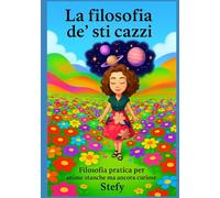 La filosofia de sticazzi: Manuale pratico per imparare a fidarsi di sé, lasciare andare i giudizi e vivere in pace con se stessi