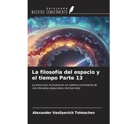 La filosofía del espacio y el tiempo Parte 13: La evolución humana en un sistema cambiante de coordenadas espaciales y temporales
