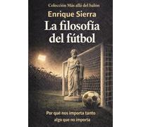 La filosofía del fútbol: Por qué nos importa tanto algo que no importa (Más allá del balón)