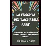 La filosofia del "lasciateli fare": Padroneggia il distacco, proteggi la tua pace e prospera senza bisogno di controllo