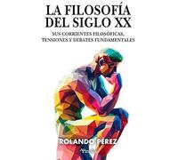 La filosofía del siglo XX: Sus corrientes filosóficas, tensiones y debates fundamentales (Divulgación histórica)
