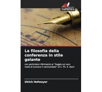 La filosofia della conferenza in stile galante: con particolare riferimento al "Saggio sul vero modo di suonare il clavicembalo" di C. Ph. E. Bach