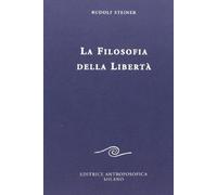 La filosofia della libertà. Linee fondamentali di una moderna concezione del mondo (Scritti)